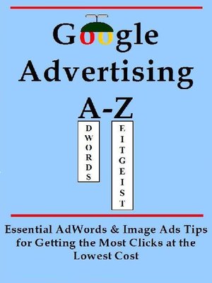 Google Advertising A-Z: Essential AdWords & Image Ads Tips for Getting the Most Clicks at the Lowest Cost - ebook
